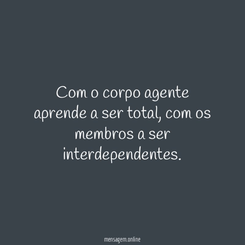 Com o corpo agente aprende a ser total