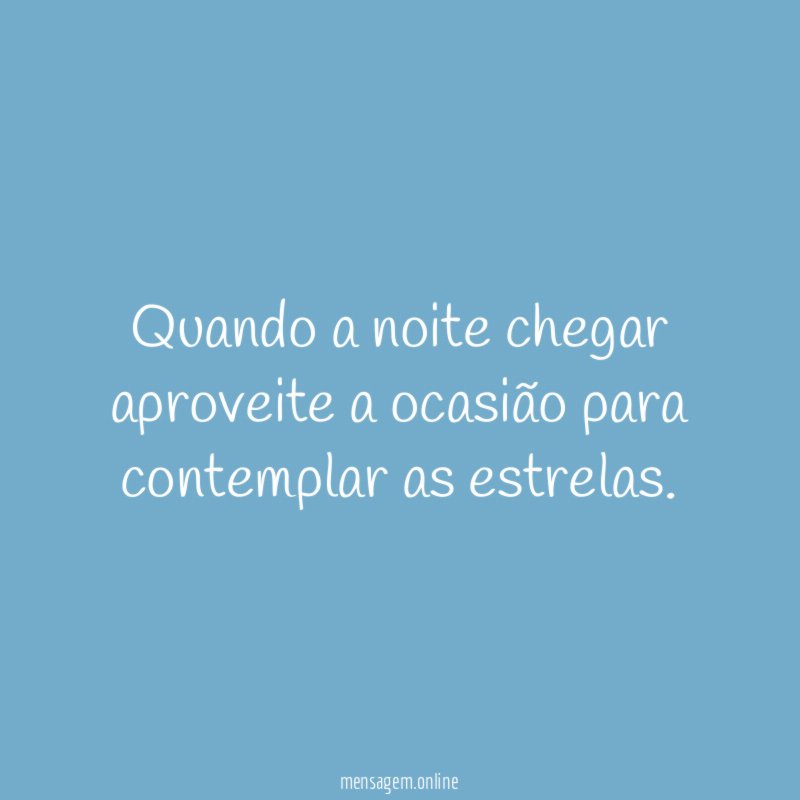 Quando a noite chegar aproveite a ocasião para contemplar as estrelas