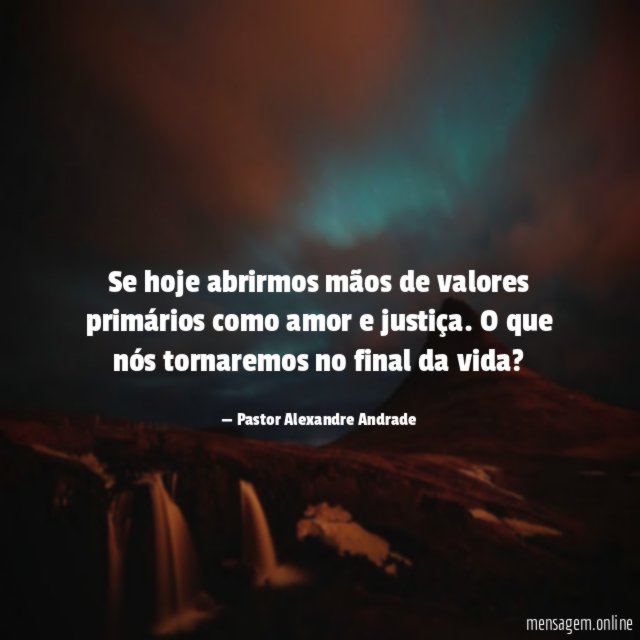 Se hoje abrirmos mãos de valores primários como