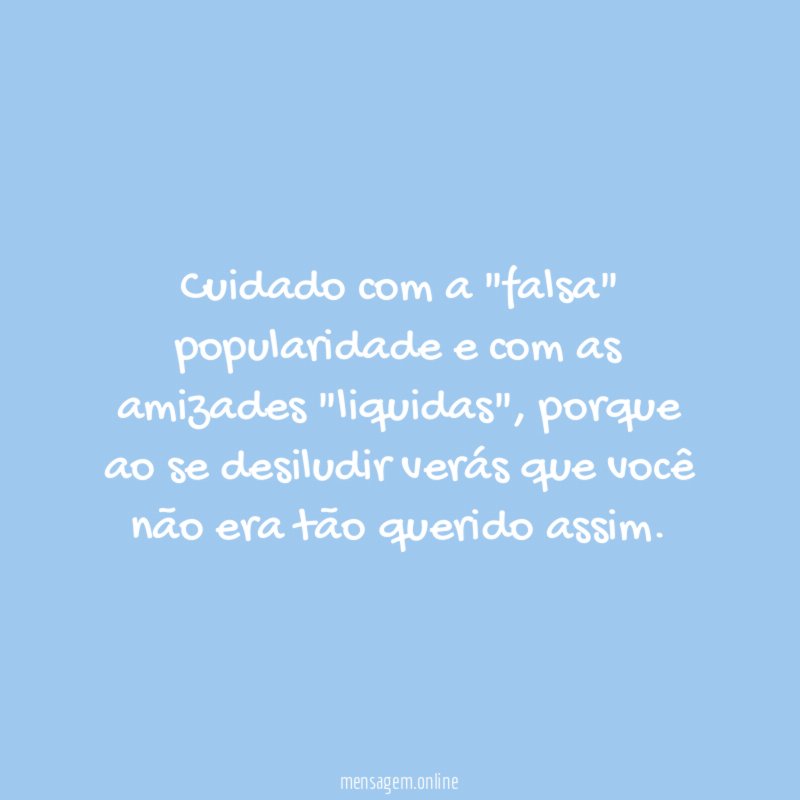 Cuidado com a "falsa" popularidade e com as amizades "liquidas"