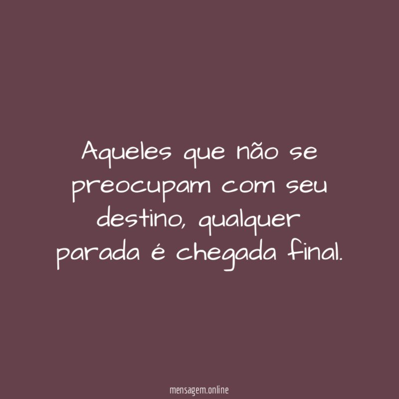 Aqueles que não se preocupam com seu destino