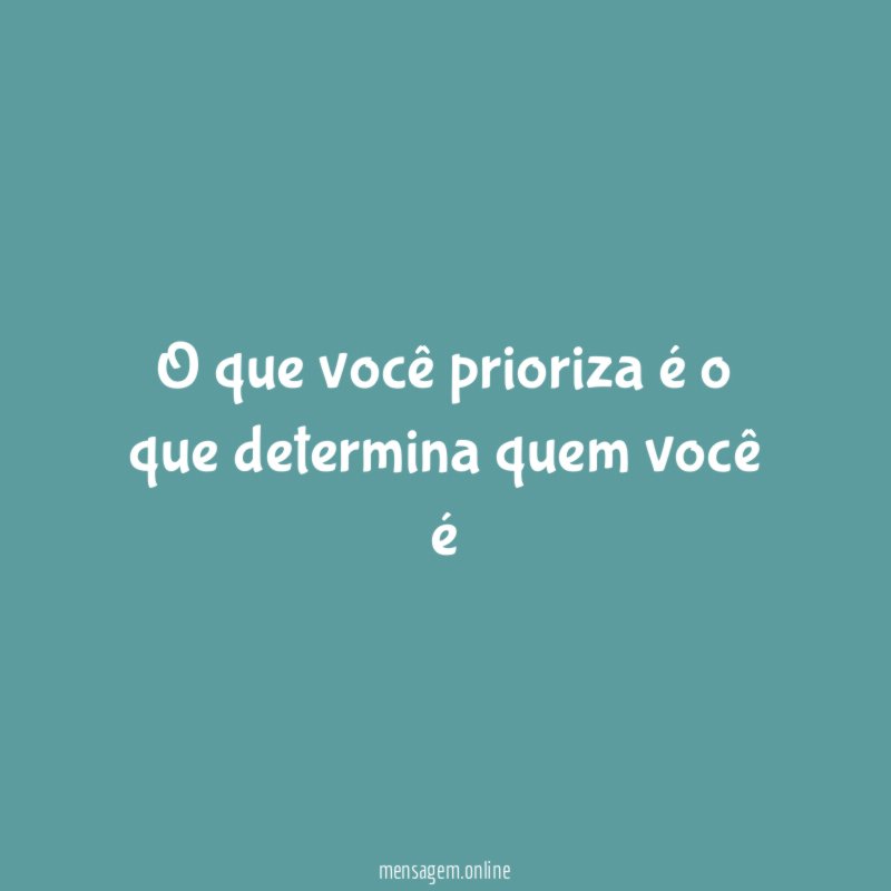 O que você prioriza é o que determina quem você é