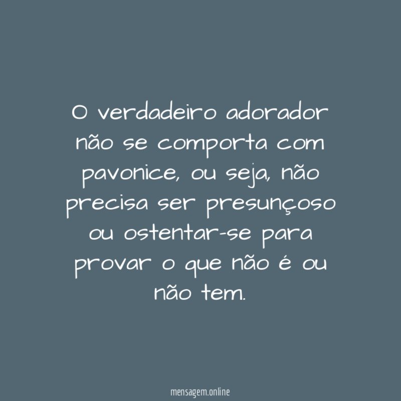 O verdadeiro adorador não se comporta com pavonice