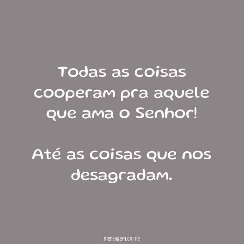 Todas as coisas cooperam pra aquele que ama o Senhor