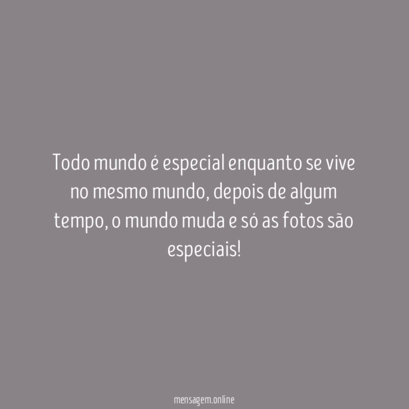 Todo mundo é especial enquanto se vive no mesmo mundo