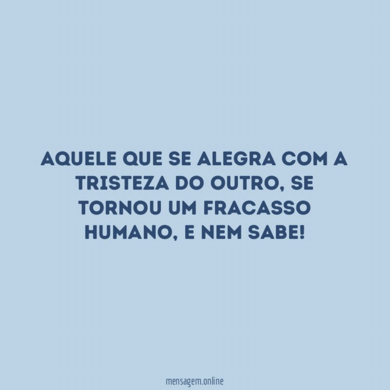 Aquele que se alegra com a tristeza do outro