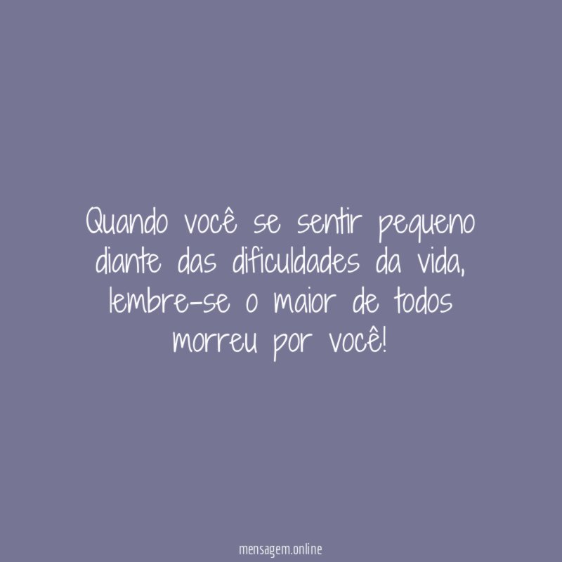 Quando você se sentir pequeno diante das dificuldades da vida