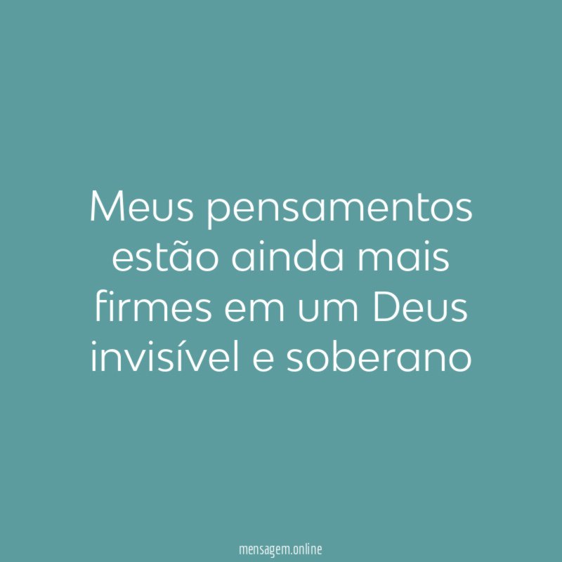 Meus pensamentos estão ainda mais firmes em um