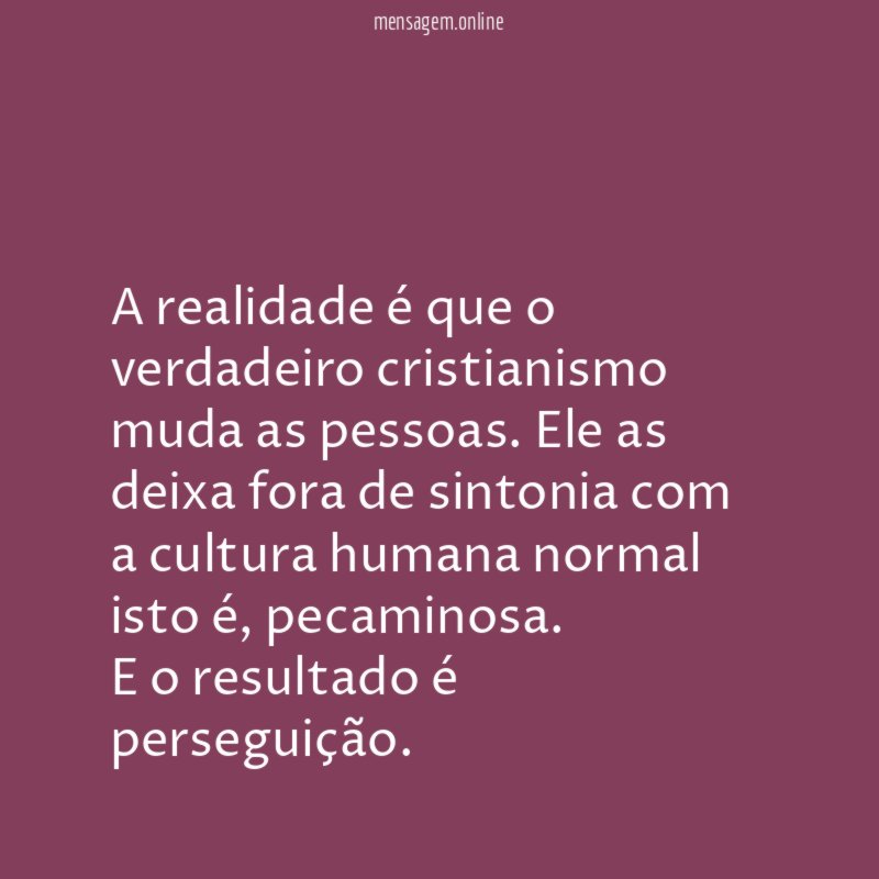 A realidade é que o verdadeiro cristianismo muda as pessoas