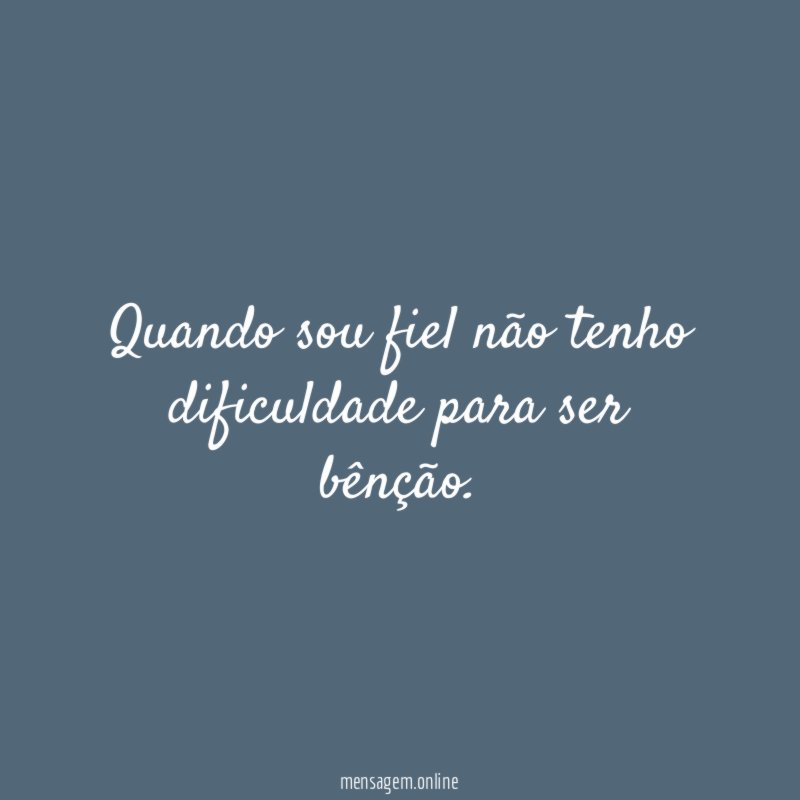 Quando sou fiel não tenho dificuldade para ser bênção