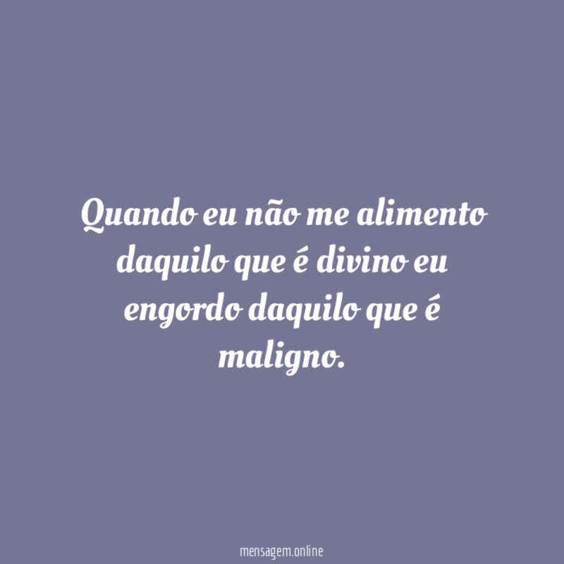Quando eu não me alimento daquilo que é