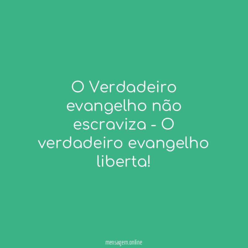 O Verdadeiro evangelho não escraviza - O verdadeiro evangelho liberta