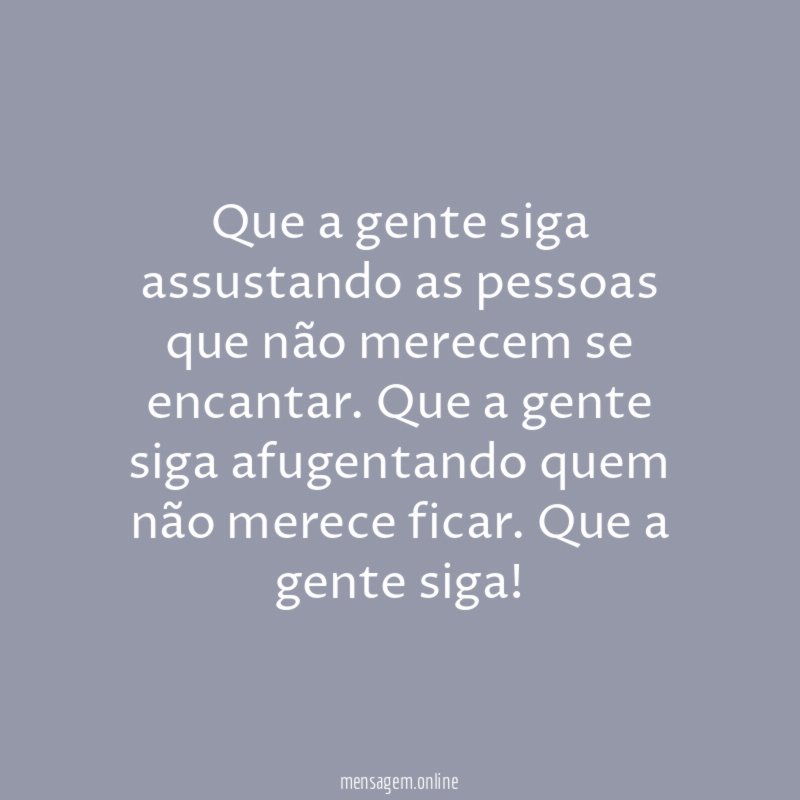 Que a gente siga assustando as pessoas que