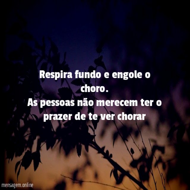 Respira fundo e engole o choro