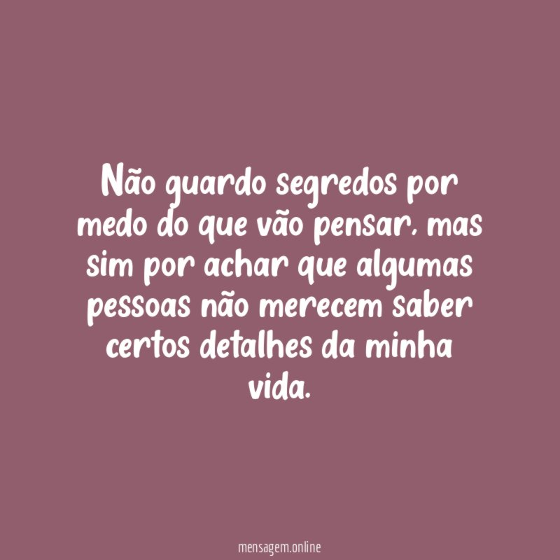 Não guardo segredos por medo do que vão pensar