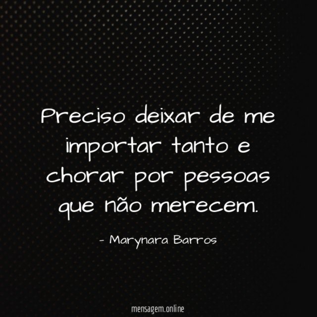 Preciso deixar de me importar tanto e chorar