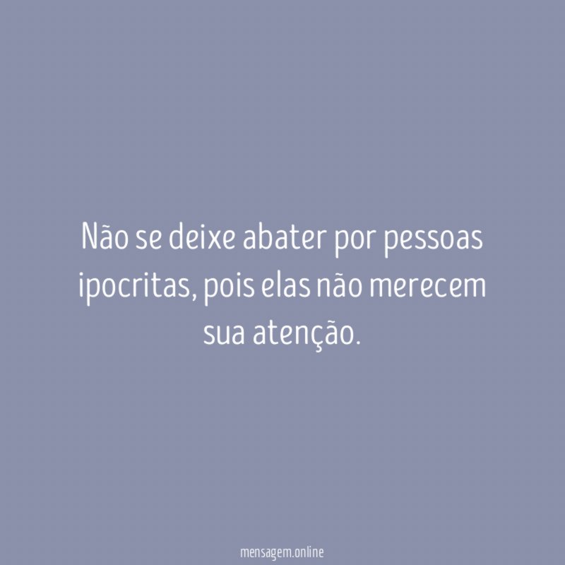 Não se deixe abater por pessoas ipocritas