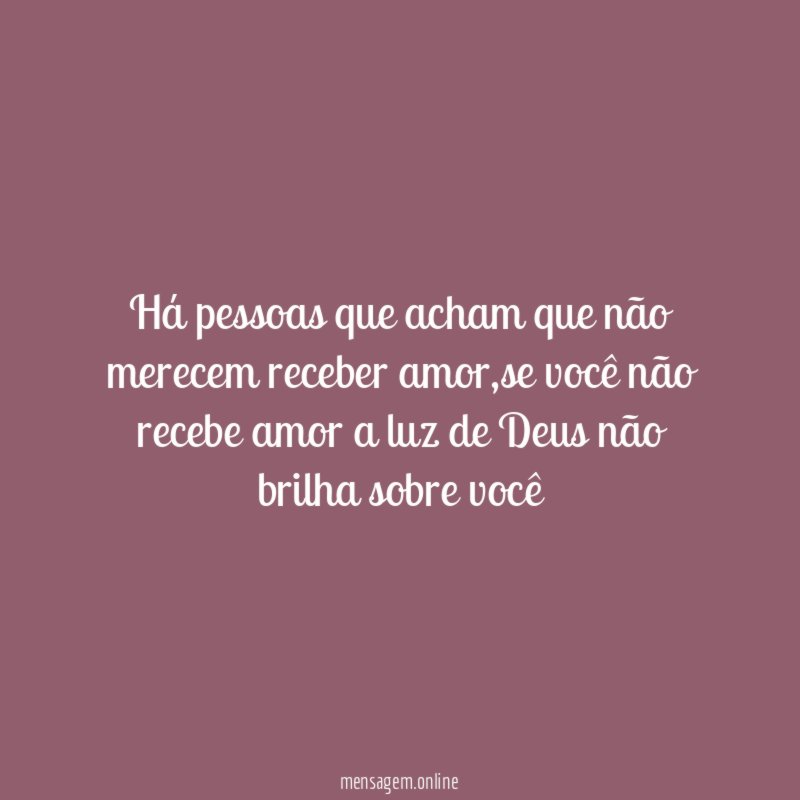 Há pessoas que acham que não merecem receber amor