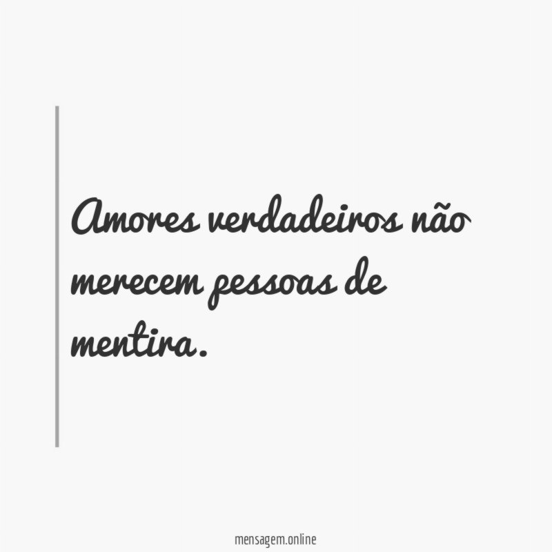 Amores verdadeiros não merecem pessoas de mentira