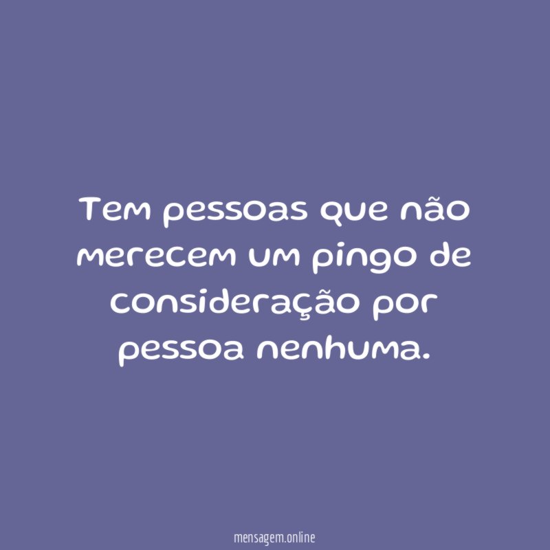 Tem pessoas que não merecem um pingo de