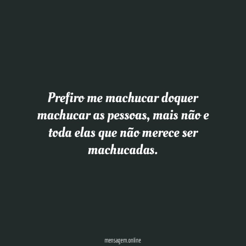 Prefiro me machucar doquer machucar as pessoas