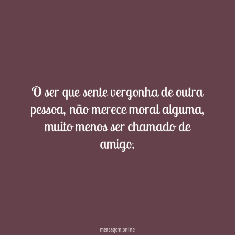 o ser que sente vergonha de outra pessoa