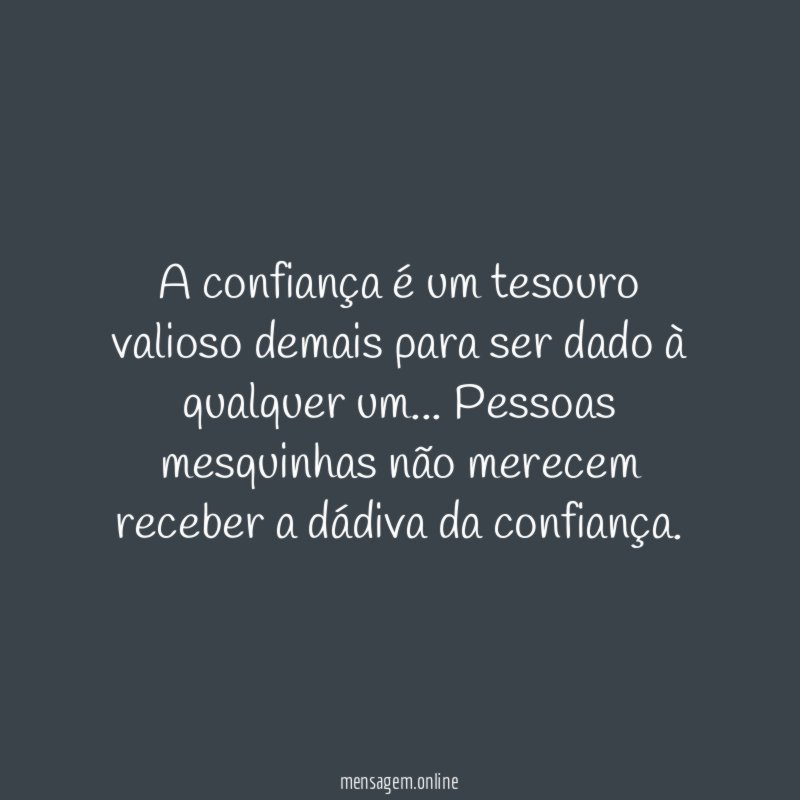 A confiança é um tesouro valioso demais para ser dado à qualquer um