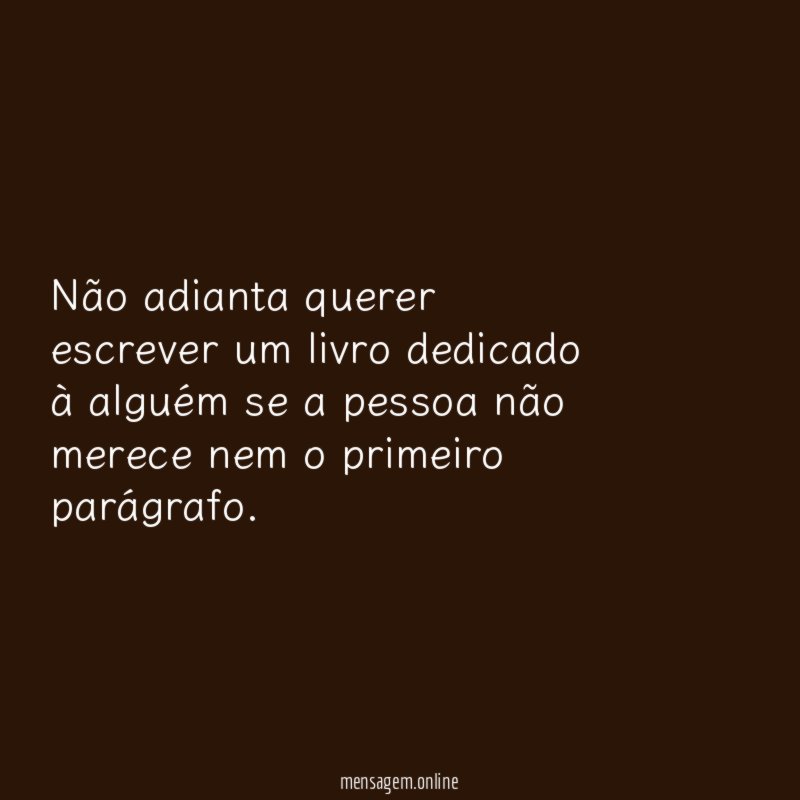 Não adianta querer escrever um livro dedicado à