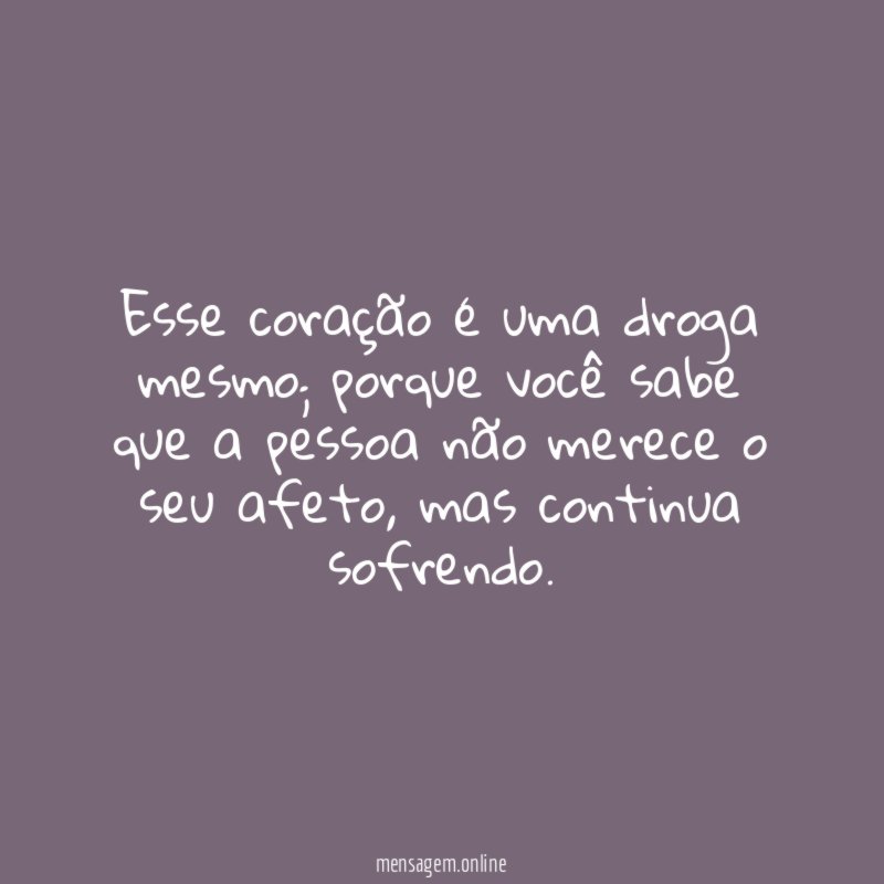 Esse coração é uma droga mesmo
