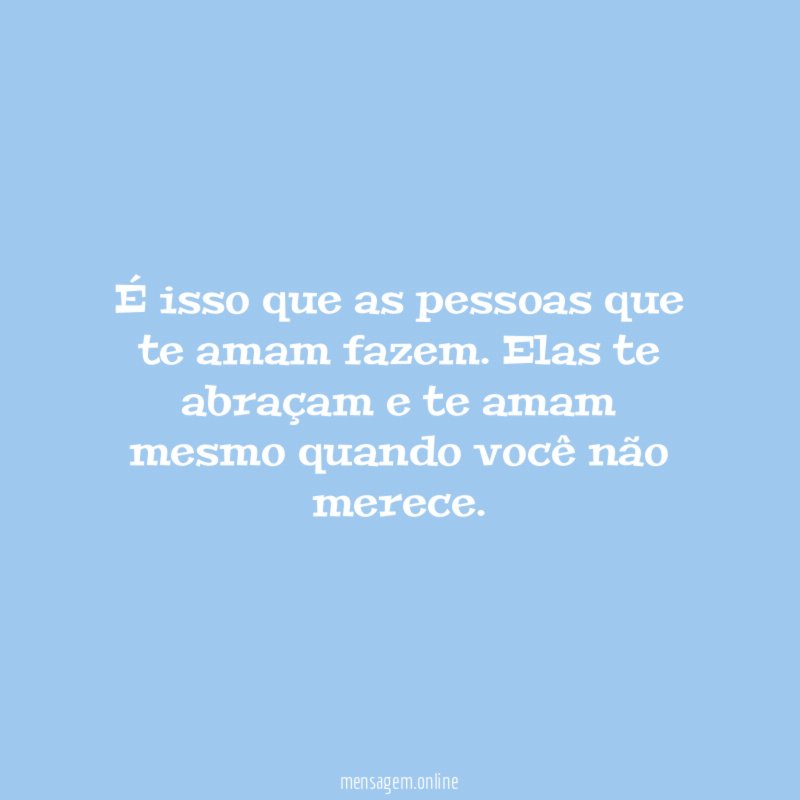 É isso que as pessoas que te amam fazem
