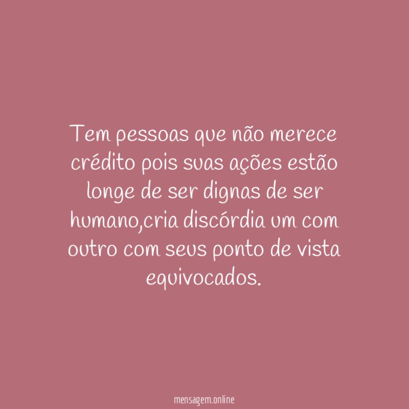 Tem pessoas que não merece crédito pois suas