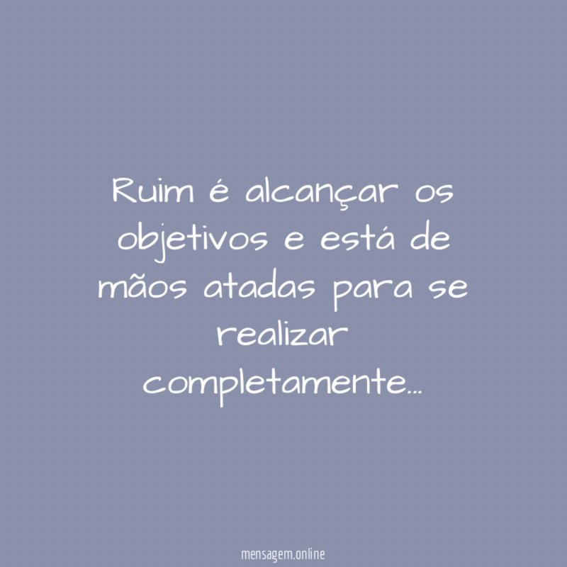 Ruim é alcançar os objetivos e está de