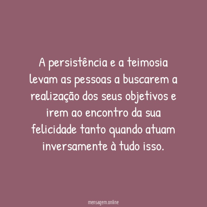 A persistência e a teimosia levam as pessoas