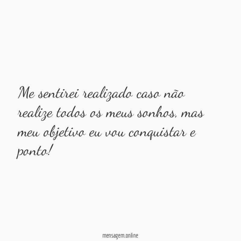 Me sentirei realizado caso não realize todos os meus sonhos