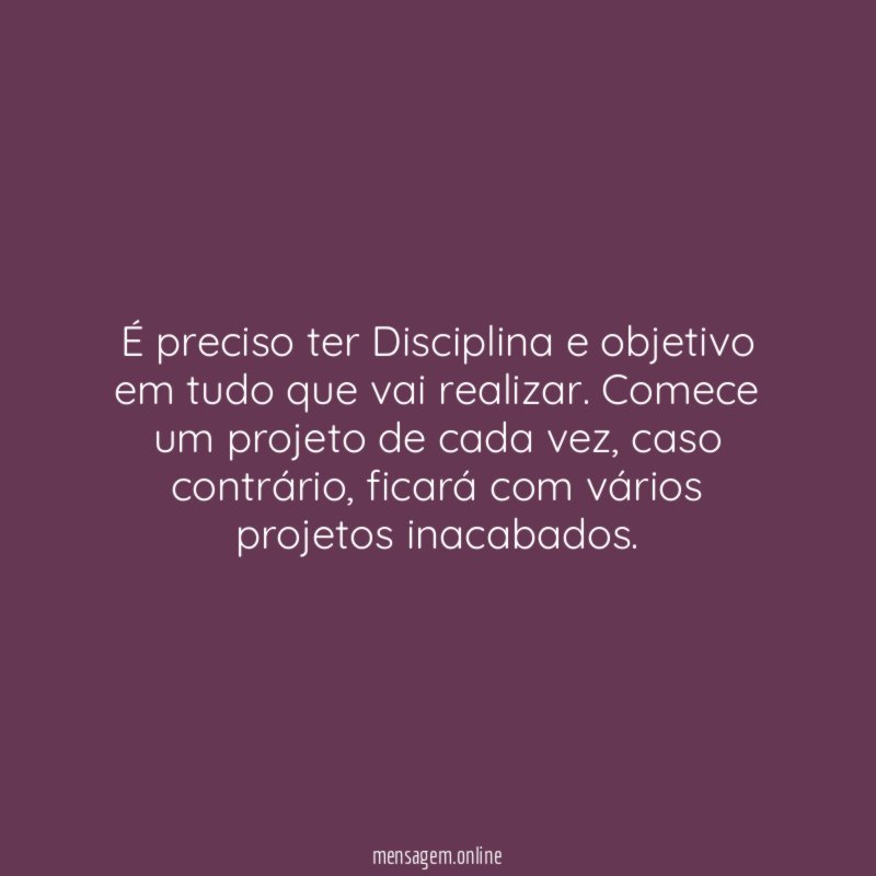 É preciso ter Disciplina e objetivo em tudo que vai realizar