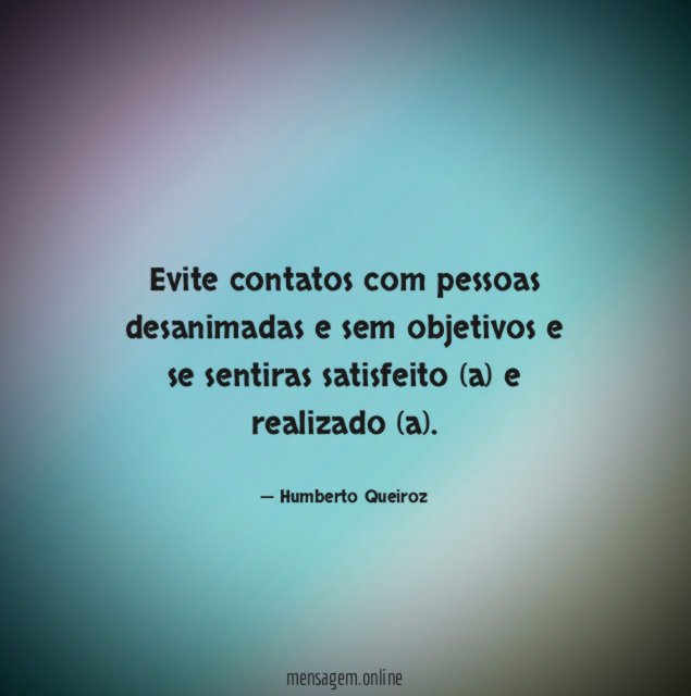 Evite contatos com pessoas desanimadas e sem objetivos