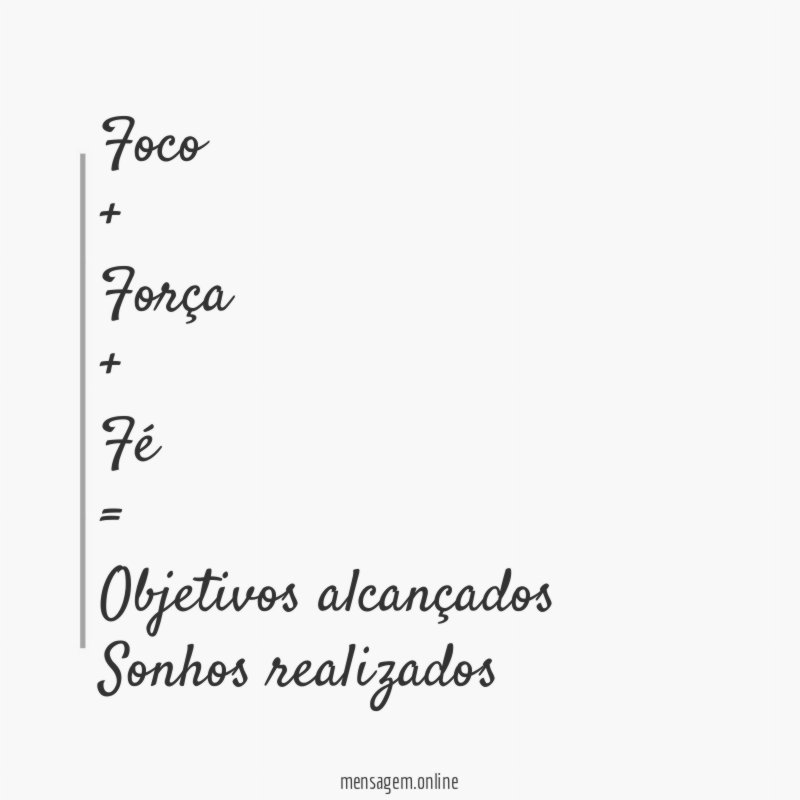 Foco + Força + Fé = Objetivos alcançados Sonhos realizados