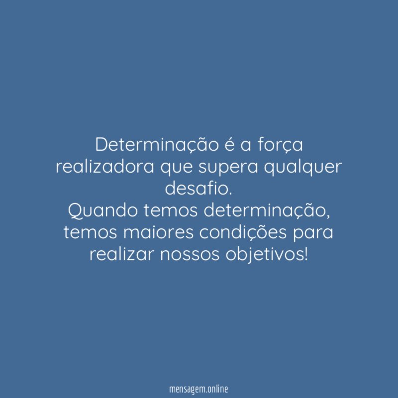 Determinação é a força realizadora que supera qualquer desafio