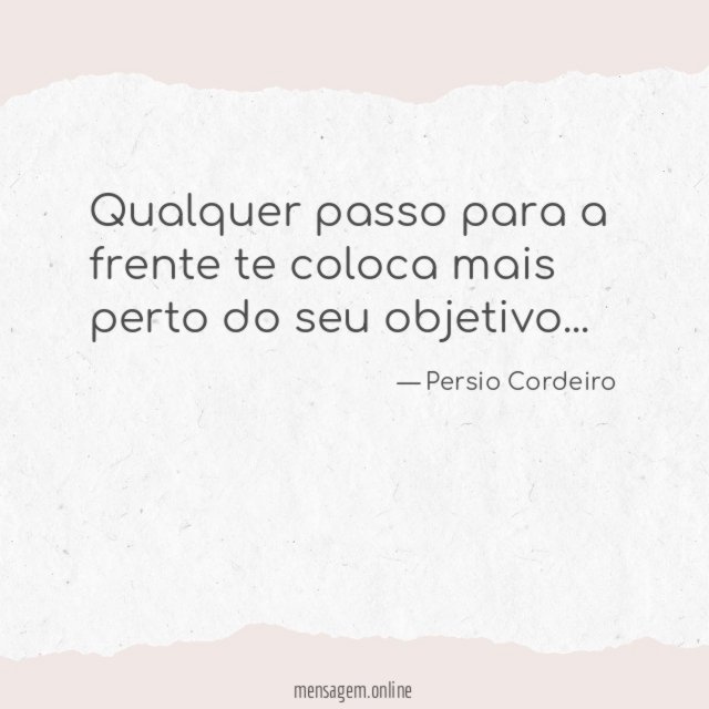Qualquer passo para a frente te coloca mais perto do seu objetivo
