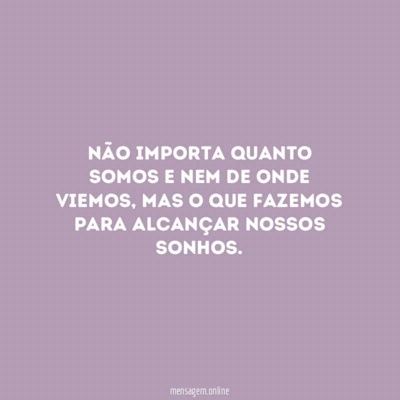 Não importa quanto somos e nem de onde viemos