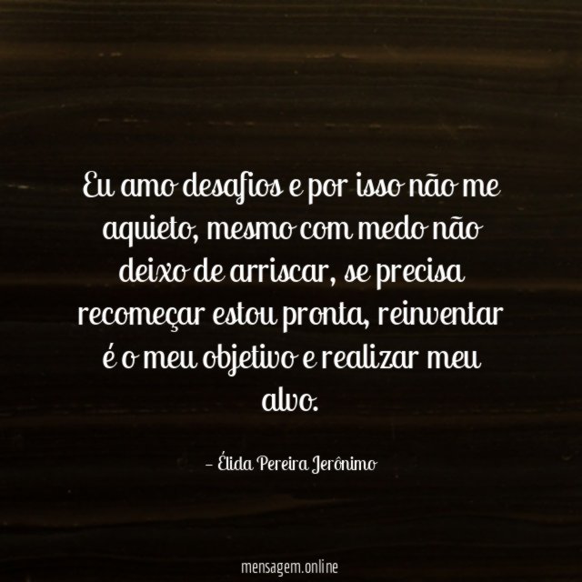 Eu amo desafios e por isso não me aquieto