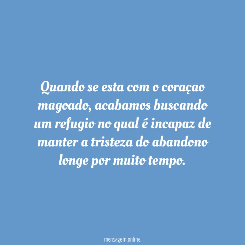 Quando se esta com o coraçao magoado
