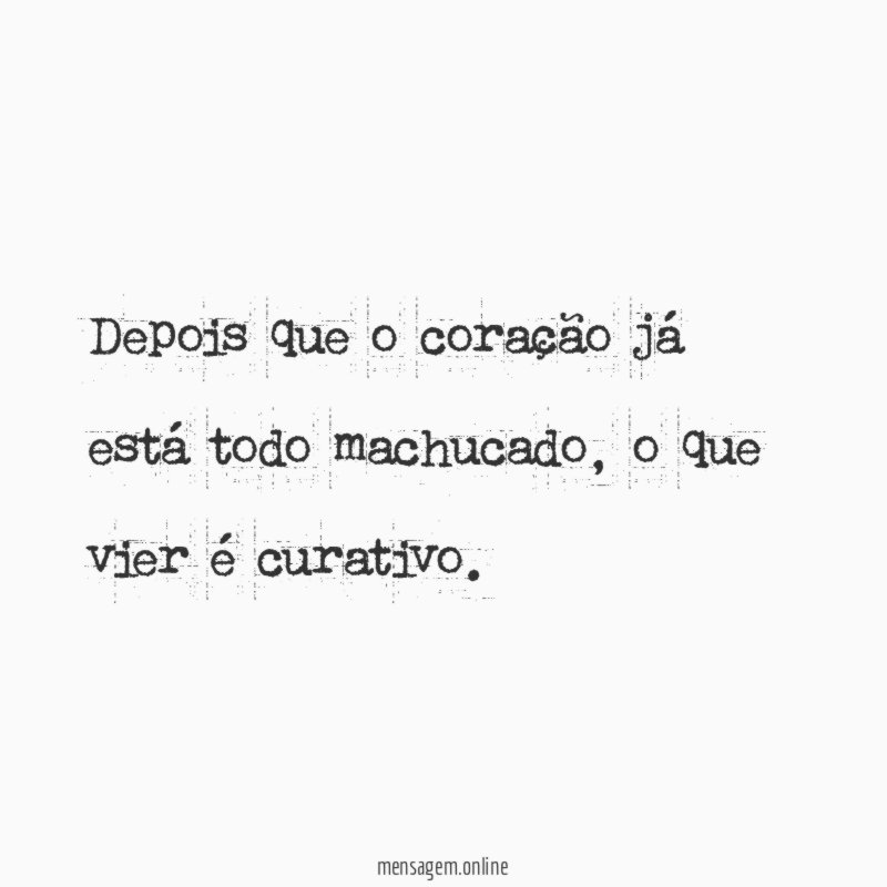 Depois que o coração já está todo machucado