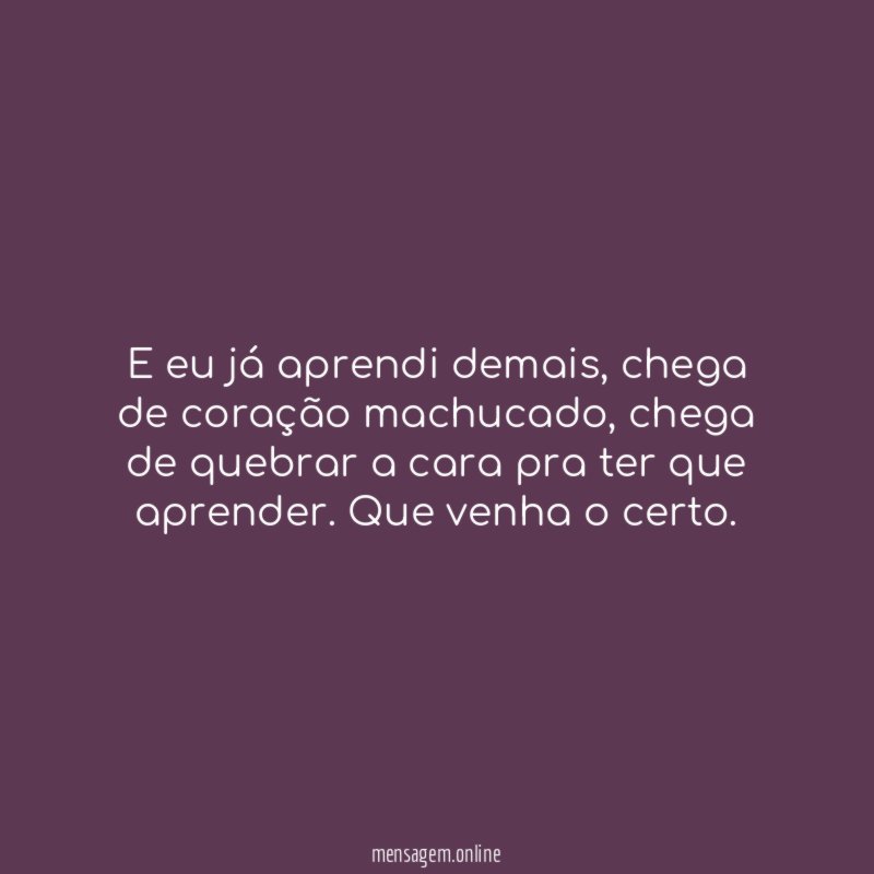 E eu já aprendi demais