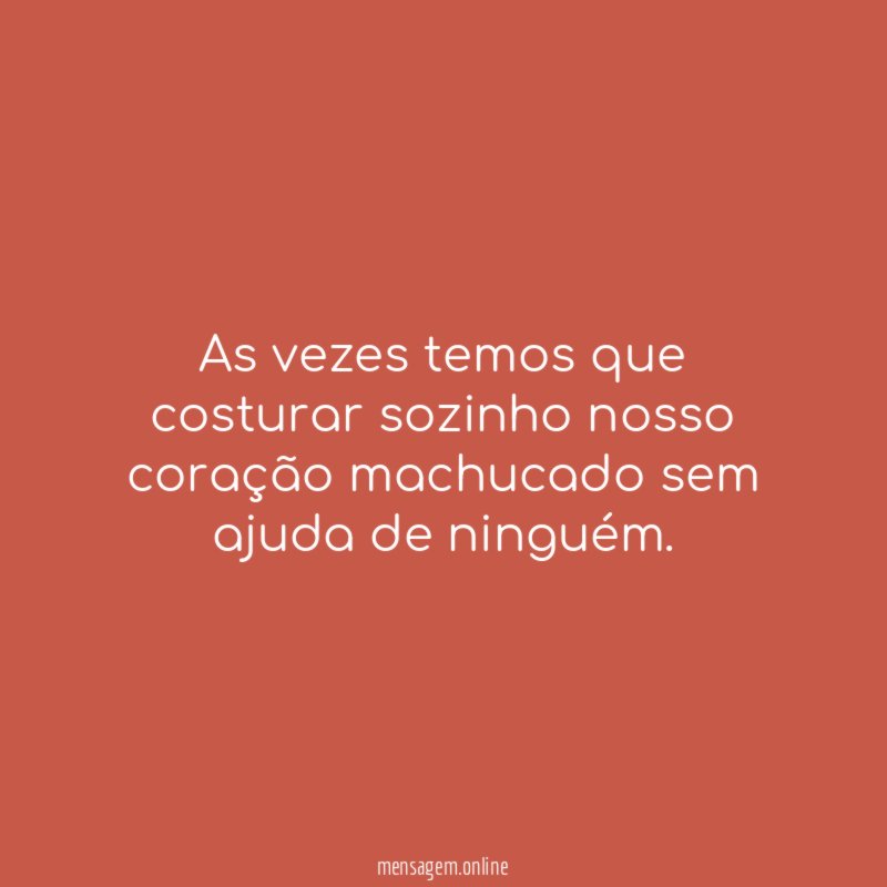 As vezes temos que costurar sozinho nosso coração