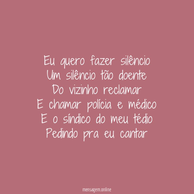 Eu quero fazer silêncio Um silêncio tão doente Do vizinho