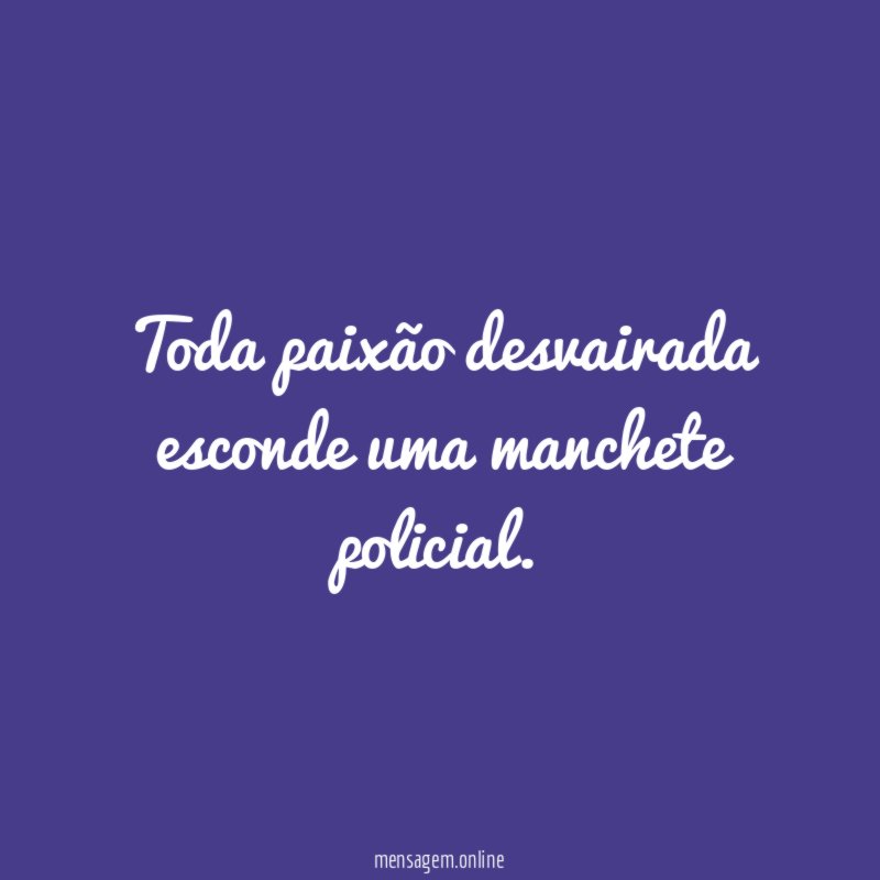 Toda paixão desvairada esconde uma manchete policial