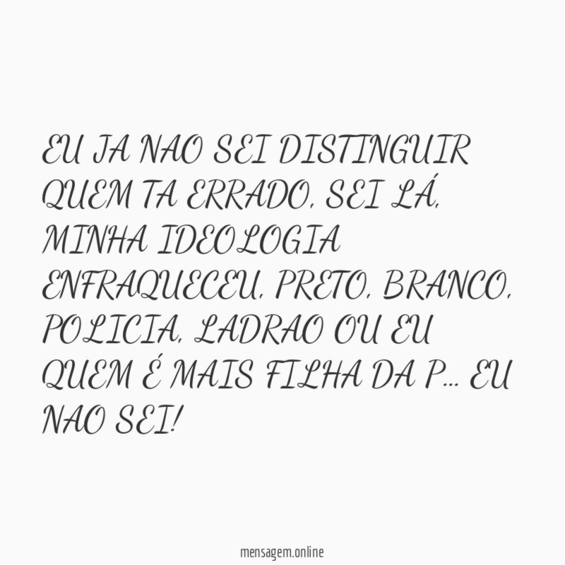 EU JA NAO SEI DISTINGUIR QUEM TA ERRADO