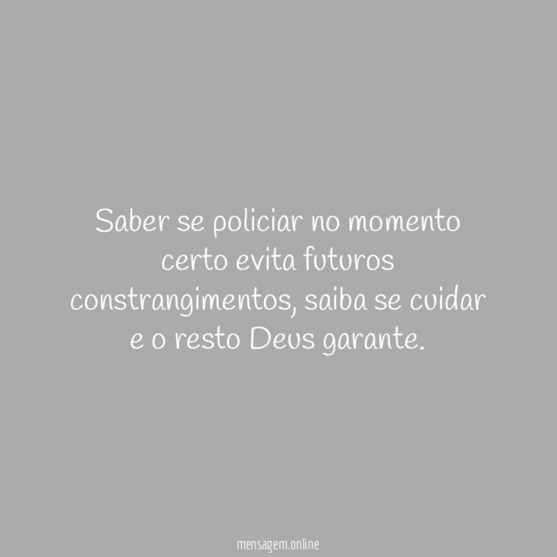 Saber se policiar no momento certo evita futuros constrangimentos