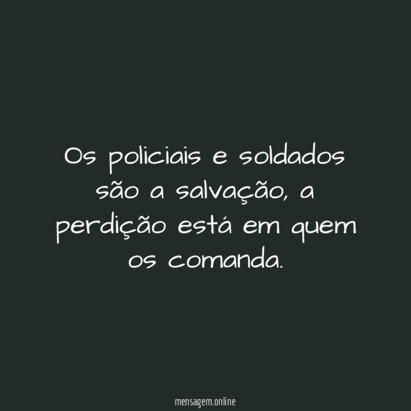 Os policiais e soldados são a salvação